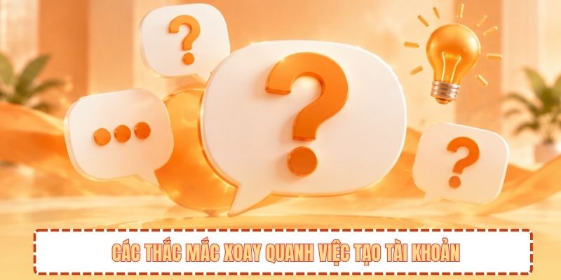 Các thắc mắc xoay quanh việc tạo tài khoản