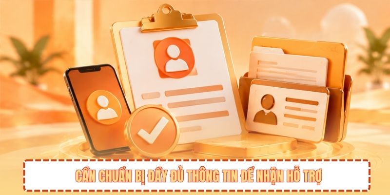 Cần chuẩn bị đầy đủ thông tin để nhận hỗ trợ