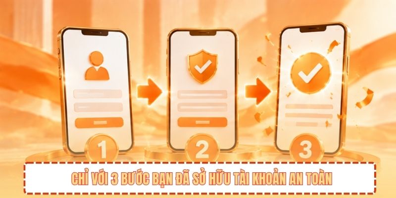 Chỉ với 3 bước bạn đã sở hữu tài khoản an toàn