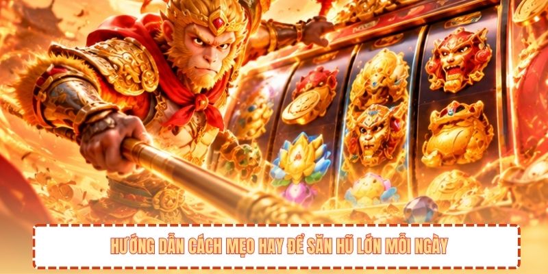Hướng dẫn cách mẹo hay để săn hũ lớn mỗi ngày