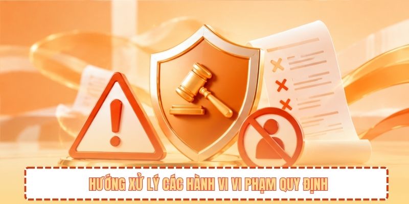 Hướng xử lý các hành vi vi phạm quy định
