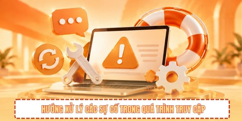 Hướng xử lý các sự cố trong quá trình truy cập