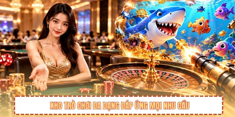 Kho trò chơi đa dạng đáp ứng mọi nhu cầu