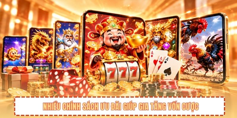 Nhiều chính sách ưu đãi giúp gia tăng vốn cược