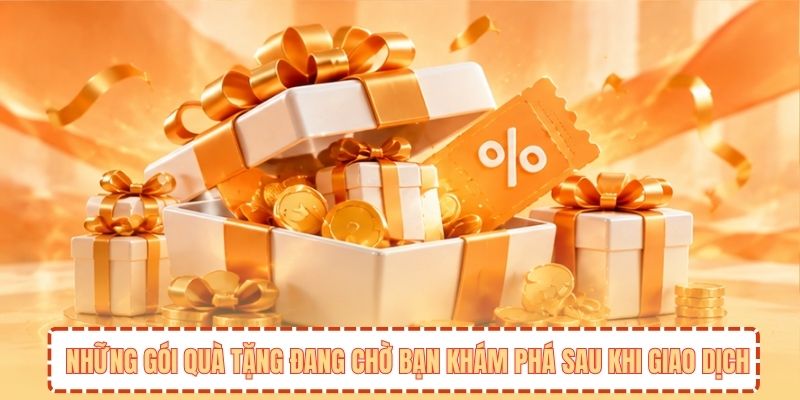 Những gói quà tặng đang chờ bạn khám phá sau khi giao dịch