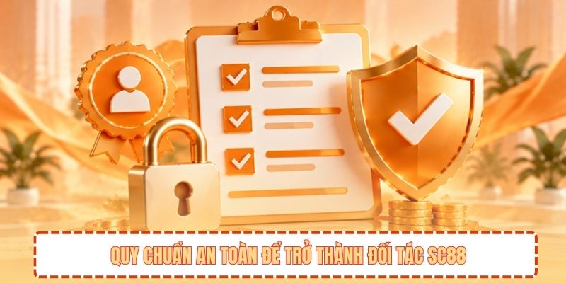 Quy chuẩn an toàn để trở thành đối tác SC88