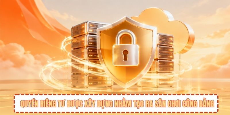 Quyền riêng tư được xây dựng nhằm tạo ra sân chơi công bằng